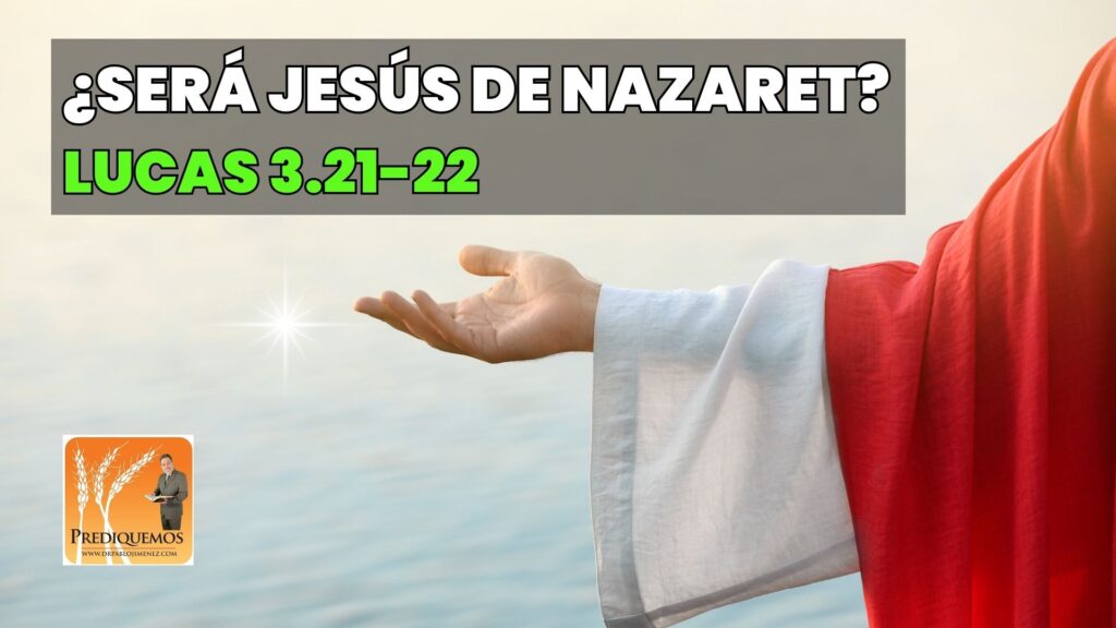 Listo para predicar
Jesús de Nazaret
Lucas 3.21-22